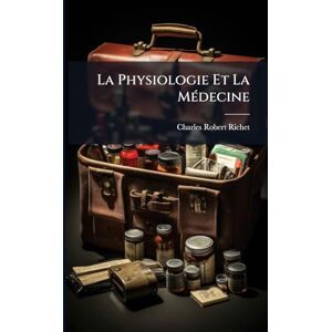 Richet, Charles Robert La Physiologie Et La MÃ(c)decine Richet, Charles Robert La Physiologie Et La MÃ(c)decine