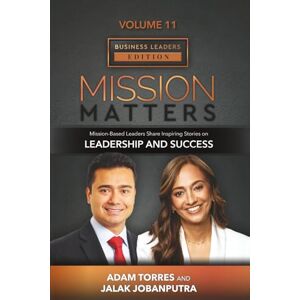 Torres, Adam Mission Matters: Mission-Based Leaders Share Inspiring Stories on Leadership and Success (Business Leaders Vol 11, Edition 4) Torres, Adam Mission Matters: Mission-Based Leaders Share Inspiring Stories on Leadership and Success (Business Leaders Vol 11, Edition 4)