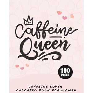 Publishing, Tasha Caffeine Lover Coloring Book for Women: Fun Coffee Quotes with Mandala Flower Patterns to Color for Relaxation Publishing, Tasha Caffeine Lover Coloring Book for Women: Fun Coffee Quotes with Mandala Flower Patterns to Color for Relaxation