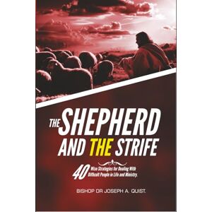 Quist, Bish Bishop Dr. Joseph A. The Shepherd and the Strife: 40 Wise Strategies for Dealing with Difficult People in Life and Ministry (The Legacy and Leadership Series: A Prophet’s Journey Through 40 Years of Ministry) Quist, Bish Bishop Dr. Joseph A. The Shepherd and the Strife: 40 Wise Strategies for Dealing with Difficult People in Life and Ministry (The Legacy and Leadership Series: A Prophet’s Journey Through 40 Years of Ministry)