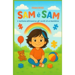Bertini, Viviana SAM E' SAM L'autismo attraverso gli occhi di un bambino Bertini, Viviana SAM E' SAM L'autismo attraverso gli occhi di un bambino