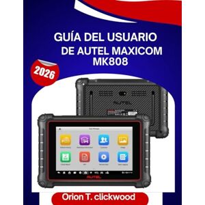 clickwood, Orión T. Guía del usuario de Autel MaxiCOM MK808 2026: Un manual paso a paso para dominar las habilidades de diagnóstico con consejos y trucos de expertos para principiantes y personas mayores. clickwood, Orión T. Guía del usuario de Autel MaxiCOM MK808 2026: Un manual paso a paso para dominar las habilidades de diagnóstico con consejos y trucos de expertos para principiantes y personas mayores.