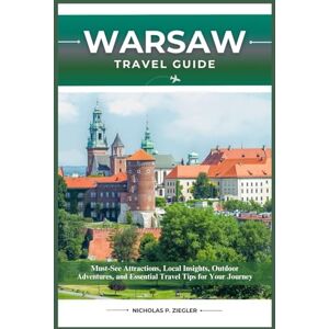 ZIEGLER, NICHOLAS P. WARSAW TRAVEL GUIDE: Must-See Attractions, Local Insights, Outdoor Adventures, and Essential Travel Tips for Your Journey ZIEGLER, NICHOLAS P. WARSAW TRAVEL GUIDE: Must-See Attractions, Local Insights, Outdoor Adventures, and Essential Travel Tips for Your Journey