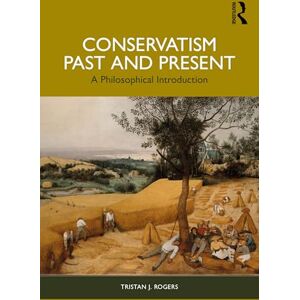 Rogers, Tristan J. Conservatism, Past and Present: A Philosophical Introduction Rogers, Tristan J. Conservatism, Past and Present: A Philosophical Introduction
