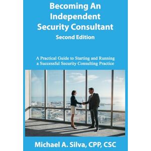 Silva Becoming an Independent Security Consultant Second Edition: A Practical Guide to Starting and Running a Successful Security Consulting Practice Silva Becoming an Independent Security Consultant Second Edition: A Practical Guide to Starting and Running a Successful Security Consulting Practice