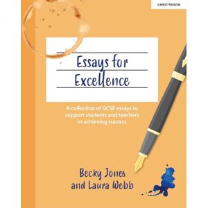 Becky Jones Essays for Excellence: A collection of GCSE essays to support students and teachers in achieving success Becky Jones Essays for Excellence: A collection of GCSE essays to support students and teachers in achieving success