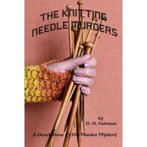 Gutzman, D. H. The Knitting Needle Murders: A Derek Hoar 1930’s Murder Mystery Gutzman, D. H. The Knitting Needle Murders: A Derek Hoar 1930’s Murder Mystery