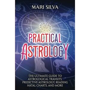 Silva Practical Astrology: The Ultimate Guide to Astrological Transits, Predictive Astrology, Reading Natal Charts, and More (Astrology and Divination) Silva Practical Astrology: The Ultimate Guide to Astrological Transits, Predictive Astrology, Reading Natal Charts, and More (Astrology and Divination)