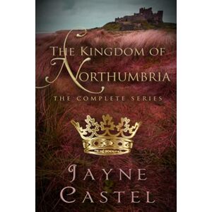 Castel, Jayne The Kingdom of Northumbria: The Complete Series: 3 (Kingdoms of Ancient Britain) Castel, Jayne The Kingdom of Northumbria: The Complete Series: 3 (Kingdoms of Ancient Britain)