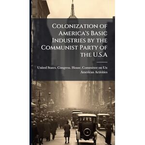 Colonization of America's Basic Industries by the Communist Party of the U.S.A Colonization of America's Basic Industries by the Communist Party of the U.S.A