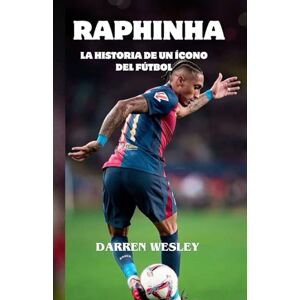 Wesley, Darren RAPHINHA: La historia de un ícono del fútbol: De las favelas brasileñas al estrellato de la Premier League y al sueño del Barcelona Wesley, Darren RAPHINHA: La historia de un ícono del fútbol: De las favelas brasileñas al estrellato de la Premier League y al sueño del Barcelona