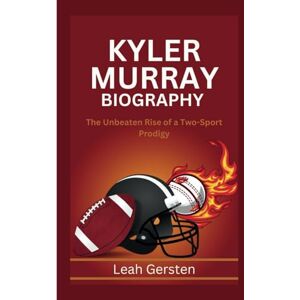 Gersten, Leah KYLER MURRAY BIOGRAPHY: The Unbeaten Rise of a Two-Sport Prodigy Gersten, Leah KYLER MURRAY BIOGRAPHY: The Unbeaten Rise of a Two-Sport Prodigy