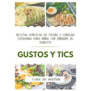 Whitman, Clara Joy GUSTOS Y TICS: Recetas sencillas de cocina y consejos cotidianos para niños con síndrome de Tourette Whitman, Clara Joy GUSTOS Y TICS: Recetas sencillas de cocina y consejos cotidianos para niños con síndrome de Tourette