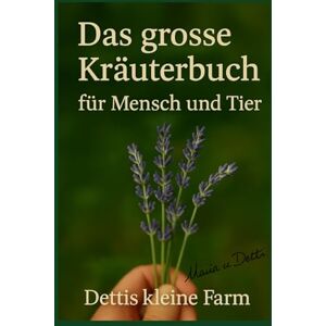 Leiskau, Maria Das große Kräuterbuch für Mensch und Tier: Das große Kräuterbuch für Mensch und Tier – natürliche Heilung, Selbstversorgung und Hausmittel aus Garten und Stall für ganzheitliche Gesundheit Leiskau, Maria Das große Kräuterbuch für Mensch und Tier: Das große Kräuterbuch für Mensch und Tier – natürliche Heilung, Selbstversorgung und Hausmittel aus Garten und Stall für ganzheitliche Gesundheit