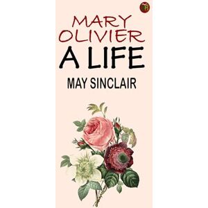 May Sinclair Mary Olivier: a Life May Sinclair Mary Olivier: a Life