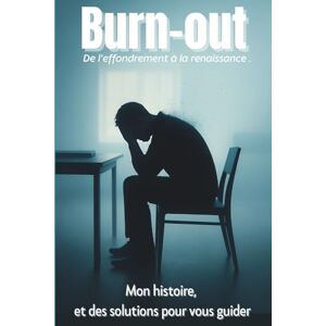 Morel, Dominique Burn-out : De l’effondrement à la renaissance .: Du chaos à la renaissance – Mon histoire et des solutions concrètes pour sortir du burn-out et retrouver l’équilibre Morel, Dominique Burn-out : De l’effondrement à la renaissance .: Du chaos à la renaissance – Mon histoire et des solutions concrètes pour sortir du burn-out et retrouver l’équilibre
