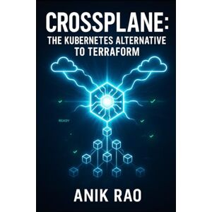 RAO, ANIK CROSSPLANE: THE KUBERNETES ALTERNATIVE TO TERRAFORM: MANAGE MULTI-CLOUD INFRASTRUCTURE WITH DECLARATIVE KUBERNETES RESOURCES. GITOPS WORKFLOWS, PLATFORM ENGINEERING, AND PRODUCTION OPERATIONS RAO, ANIK CROSSPLANE: THE KUBERNETES ALTERNATIVE TO TERRAFORM: MANAGE MULTI-CLOUD INFRASTRUCTURE WITH DECLARATIVE KUBERNETES RESOURCES. GITOPS WORKFLOWS, PLATFORM ENGINEERING, AND PRODUCTION OPERATIONS