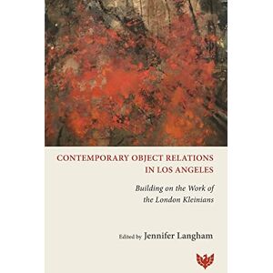 Jennifer Langham Contemporary Object Relations in Los Angeles: Building on the Work of the London Kleinians Jennifer Langham Contemporary Object Relations in Los Angeles: Building on the Work of the London Kleinians