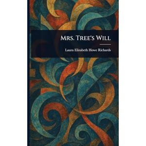 Richards, Laura Elizabeth Howe Mrs. Tree's Will Richards, Laura Elizabeth Howe Mrs. Tree's Will