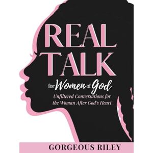 Riley, Gorgeous Real Talk For Women of God: Unfiltered Conversations for the Woman After God’s Heart Riley, Gorgeous Real Talk For Women of God: Unfiltered Conversations for the Woman After God’s Heart
