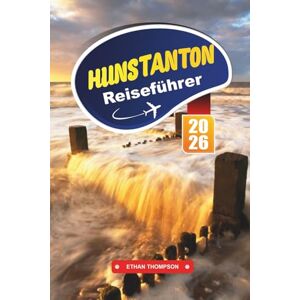 THOMPSON, ETHAN HUNSTANTON REISEFÜHRER 2026: Entdecken Sie Englands sonnige Norfolk Coast mit Klippenwanderungen, viktorianischem Charme, Familienstränden, Robbenbeobachtung und Reisetipps THOMPSON, ETHAN HUNSTANTON REISEFÜHRER 2026: Entdecken Sie Englands sonnige Norfolk Coast mit Klippenwanderungen, viktorianischem Charme, Familienstränden, Robbenbeobachtung und Reisetipps