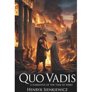 Sienkiewicz, Henryk Quo Vadis: A Narrative of the Time of Nero: The Great Historical Epic of Faith and Empire (Annotated) Sienkiewicz, Henryk Quo Vadis: A Narrative of the Time of Nero: The Great Historical Epic of Faith and Empire (Annotated)