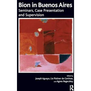 R. Bion, Wilfred Bion in Buenos Aires: Seminars, Case Presentation and Supervision R. Bion, Wilfred Bion in Buenos Aires: Seminars, Case Presentation and Supervision