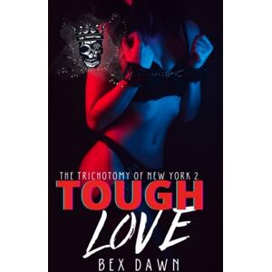 Dawn, Bex Tough Love: A Dark Reverse Harem Romance: The Trichotomy of New York Book 2 Dawn, Bex Tough Love: A Dark Reverse Harem Romance: The Trichotomy of New York Book 2