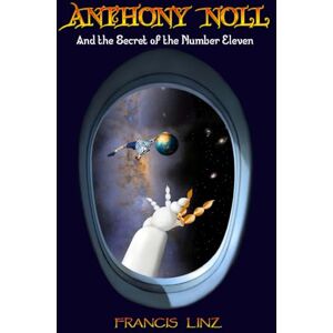 Linz, Francis Anthony Noll and the Secret of the Number Eleven: BOOK I (when little Robots travel) & BOOK II (when little Robots lose parents) Linz, Francis Anthony Noll and the Secret of the Number Eleven: BOOK I (when little Robots travel) & BOOK II (when little Robots lose parents)
