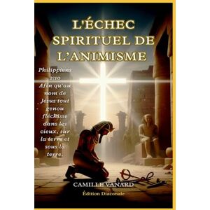 VANARD, CAMILLE L'ÉCHEC DE L'ANIMISME: Afin qu'au nom de Jésus tout genou fléchisse ... ( Philippiens 2:10 ) VANARD, CAMILLE L'ÉCHEC DE L'ANIMISME: Afin qu'au nom de Jésus tout genou fléchisse ... ( Philippiens 2:10 )
