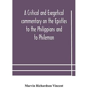 Vincent A critical and exegetical commentary on the Epistles to the Philippians and to Philemon Vincent A critical and exegetical commentary on the Epistles to the Philippians and to Philemon