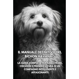 Books, Inkspire Il Manuale Definitivo del Bichon Havanais: La Guida Completa per Addestrare, Crescere e Prendersi Cura di un Compagno Intelligente e Affascinante Books, Inkspire Il Manuale Definitivo del Bichon Havanais: La Guida Completa per Addestrare, Crescere e Prendersi Cura di un Compagno Intelligente e Affascinante