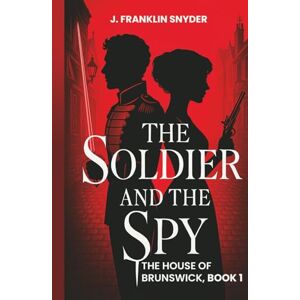 Snyder, J. Franklin The Soldier and the Spy (The House of Brunswick) Snyder, J. Franklin The Soldier and the Spy (The House of Brunswick)