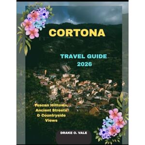 O. VALE, DRAKE CORTONA TRAVEL GUIDE 2026: Tuscan Hilltown, Ancient Streets & Countryside Views (Trailblazers 2025: The Ultimate Guide to Next-Level Travel) O. VALE, DRAKE CORTONA TRAVEL GUIDE 2026: Tuscan Hilltown, Ancient Streets & Countryside Views (Trailblazers 2025: The Ultimate Guide to Next-Level Travel)