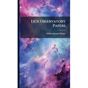 Hussey, William Joseph Lick Observatory Papers Hussey, William Joseph Lick Observatory Papers