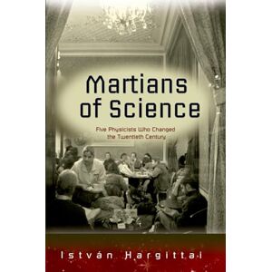 Hargittai, István Martians of Science: Five Physicists Who Changed the Twentieth Century Hargittai, István Martians of Science: Five Physicists Who Changed the Twentieth Century