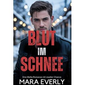 Everly, Mara BLUT IM SCHNEE: Eine Mafia-Romanze mit zweiter Chance Everly, Mara BLUT IM SCHNEE: Eine Mafia-Romanze mit zweiter Chance