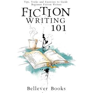 Books, Bellever Fiction Writing 101: Tips, Tricks and Exercises to Guide Beginner Fiction Writers Books, Bellever Fiction Writing 101: Tips, Tricks and Exercises to Guide Beginner Fiction Writers