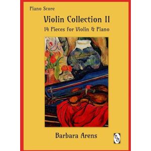 Arens, Barbara Violin Collection II Piano Score: 14 Pieces for Violin & Piano Grade 4-6 (Barbara Arens Works for Strings) Arens, Barbara Violin Collection II Piano Score: 14 Pieces for Violin & Piano Grade 4-6 (Barbara Arens Works for Strings)
