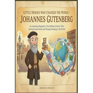 LANGLEY, MARIAN Little Heroes Who Changed the World – Johannes Gutenberg: An Inspiring Biography of the Brilliant Inventor Who Revolutionized Books and Brought ... Amazing True Stories for Young Readers) LANGLEY, MARIAN Little Heroes Who Changed the World – Johannes Gutenberg: An Inspiring Biography of the Brilliant Inventor Who Revolutionized Books and Brought ... Amazing True Stories for Young Readers)
