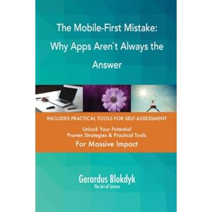 Gerardus Blokdyk - The Art of Service The Mobile-First Mistake: Why Apps Aren`t Always the Answer Gerardus Blokdyk - The Art of Service The Mobile-First Mistake: Why Apps Aren`t Always the Answer