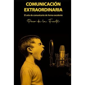 de la Fuente, Paco COMUNICACIÓN EXTRAORDINARIA: El arte de comunicarte de forma excelente para conseguir los mejores resultados de la Fuente, Paco COMUNICACIÓN EXTRAORDINARIA: El arte de comunicarte de forma excelente para conseguir los mejores resultados