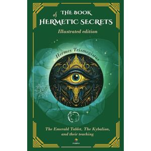 Trismegisto, Hermes The Book Of Hermetic Secrets Illustrated edition: The Kybalion and their teachings (The Masters Speak) Trismegisto, Hermes The Book Of Hermetic Secrets Illustrated edition: The Kybalion and their teachings (The Masters Speak)
