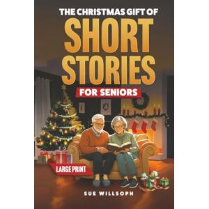 Willsoph, Sue The Christmas Gift of Short Stories for Seniors: Relive Fond Holiday Memories With These Heartwarming and Funny Tales in Easy-to-Read Large Print Willsoph, Sue The Christmas Gift of Short Stories for Seniors: Relive Fond Holiday Memories With These Heartwarming and Funny Tales in Easy-to-Read Large Print
