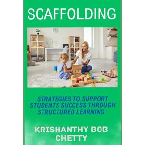 Bob Chetty, Krishanthy Scaffolding: " Strategies to Support Students Success Through Structured Learning Bob Chetty, Krishanthy Scaffolding: " Strategies to Support Students Success Through Structured Learning