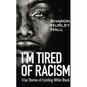 Hurley Hall, Sharon I'm Tired of Racism: True Stories of Existing While Black Hurley Hall, Sharon I'm Tired of Racism: True Stories of Existing While Black