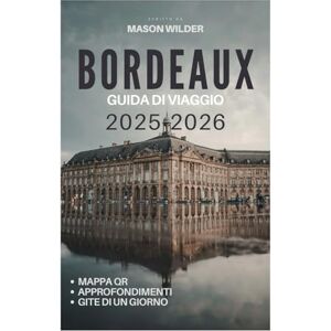 Wilder, Mason BORDEAUX Guida di viaggio 2025-2026 Wilder, Mason BORDEAUX Guida di viaggio 2025-2026