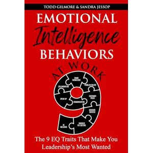 Gilmore, Todd Emotional Intelligence Behaviors At Work: The 9 EQ Traits That Make You Leadership's Most Wanted Gilmore, Todd Emotional Intelligence Behaviors At Work: The 9 EQ Traits That Make You Leadership's Most Wanted