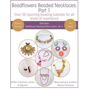 Dean, Katie Beadflowers Beaded Necklaces Part 1: Over 50 Stunning Beading Tutorials for All Levels of Experience (Beadflowers Beading Patterns by Katie Dean) Dean, Katie Beadflowers Beaded Necklaces Part 1: Over 50 Stunning Beading Tutorials for All Levels of Experience (Beadflowers Beading Patterns by Katie Dean)