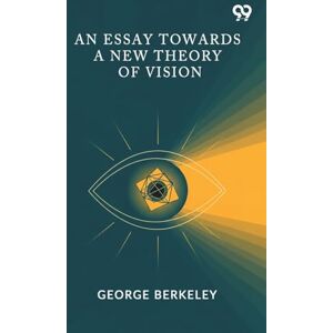 Berkeley, George An Essay Towards A New Theory Of Vision Berkeley, George An Essay Towards A New Theory Of Vision